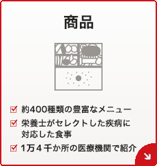 商品[約400種類の豊富なメニュー][栄養士がセレクトした疾病に対応した食事][全国1万か所の医療機関で紹介]